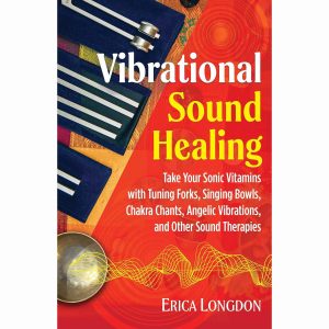 Vibrational Sound Healing (Book by Erica Longdon)