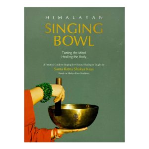 Himalayan Singing Bowl: Tuning The Mind, Healing The Body - Book by Santa Ratna Shakya Kasa